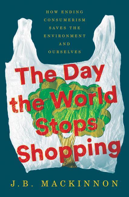 Cover: 9780062856029 | The Day the World Stops Shopping | J B MacKinnon | Buch | Gebunden