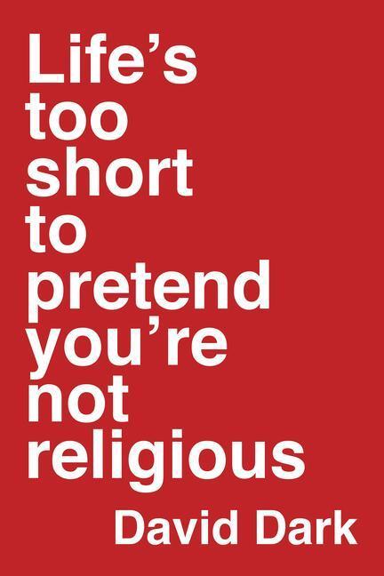 Cover: 9780830843947 | Life's Too Short to Pretend You're Not Religious | David Dark | Buch