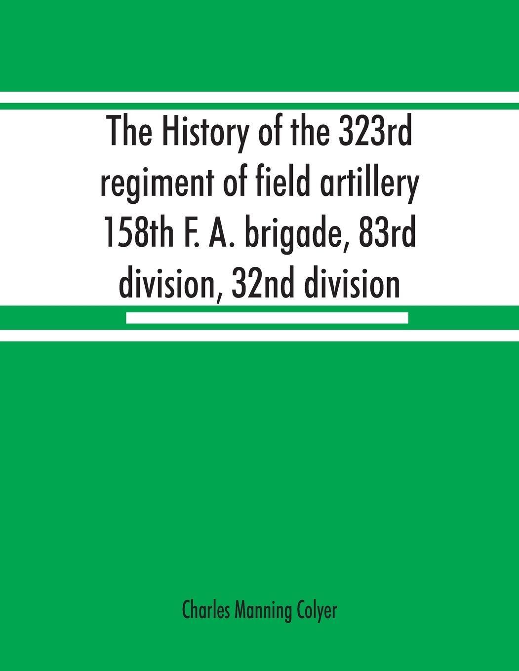 Cover: 9789353867935 | The history of the 323rd regiment of field artillery, 158th F. A....