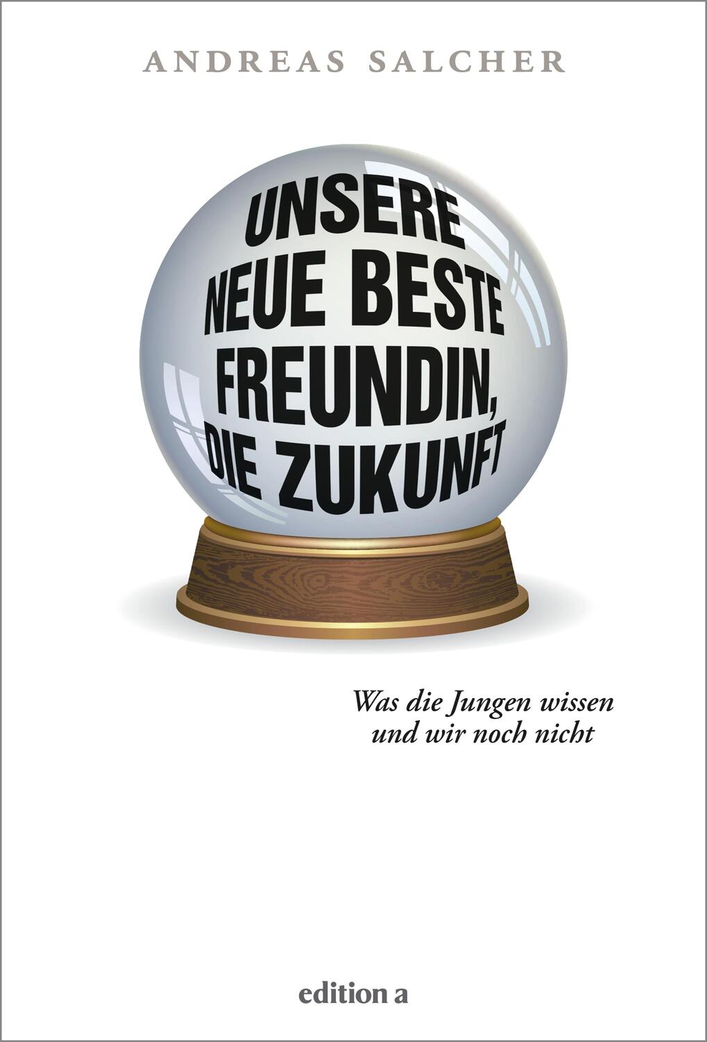 Cover: 9783990016756 | Unsere neue beste Freundin, die Zukunft | Andreas Salcher | Buch