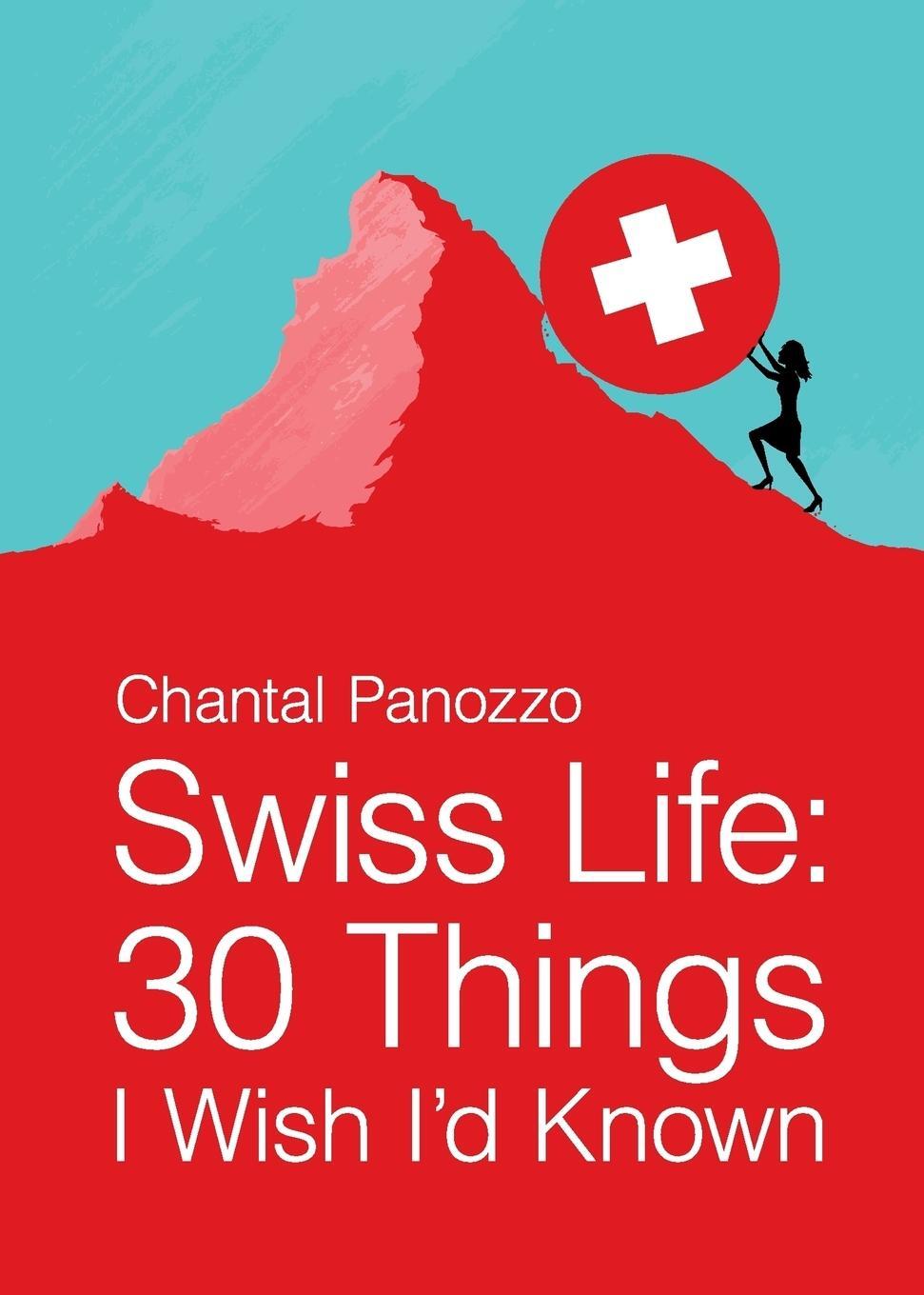 Cover: 9780990315506 | Swiss Life | 30 Things I Wish I'd Known | Chantal Panozzo | Buch