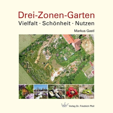 Cover: 9783899371543 | Drei-Zonen-Garten | Vielfalt · Schönheit · Nutzen | Markus Gastl