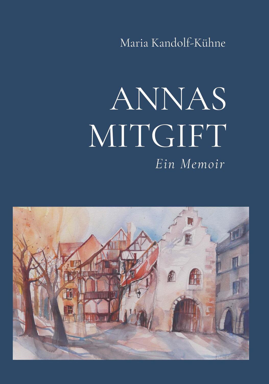 Cover: 9783991529286 | Annas Mitgift | Ein Memoir | Maria Kandolf-Kühne | Taschenbuch | 2023