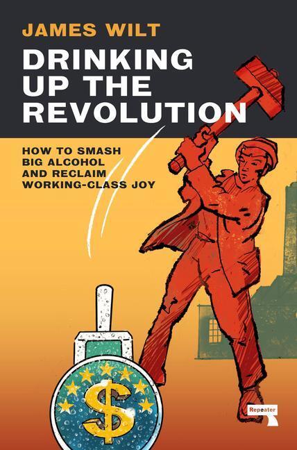 Cover: 9781913462765 | Drinking Up the Revolution: How to Smash Big Alcohol and Reclaim...
