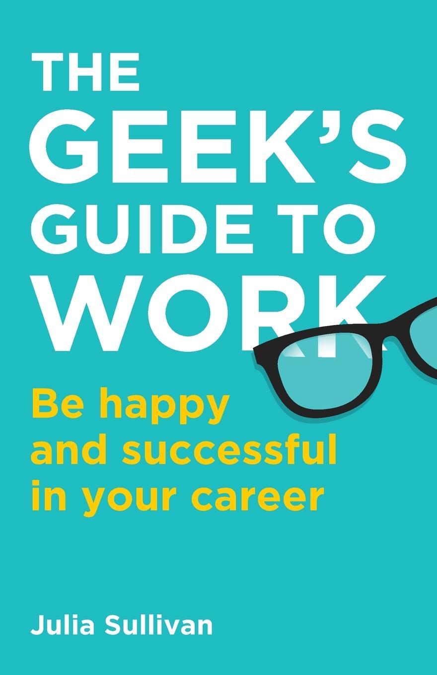 Cover: 9781781336410 | The Geek's Guide to Work | Be happy and successful in your career
