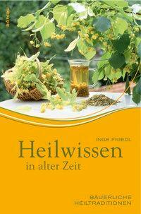 Cover: 9783205783138 | Heilwissen in alter Zeit | Bäuerliche Heiltraditionen. | Inge Friedl