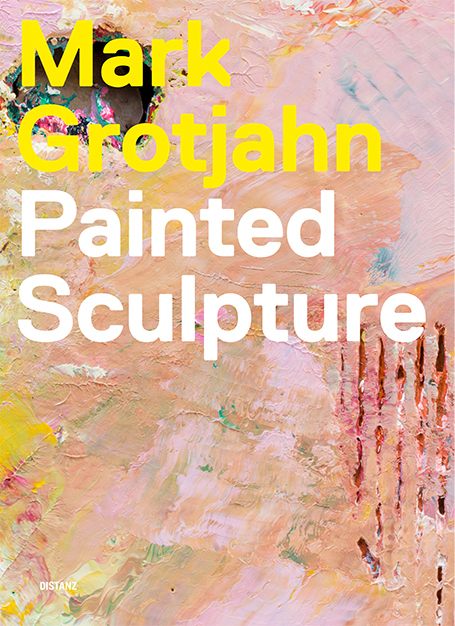 Cover: 9783954761364 | Mark Grotjahn | Painted Sculpture | Distanz Verlag | Buch | HALBLN