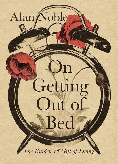 Cover: 9781514004432 | On Getting Out of Bed | The Burden and Gift of Living | Alan Noble