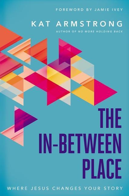 Cover: 9780785223504 | The In-Between Place | Where Jesus Changes Your Story | Kat Armstrong