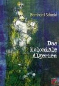 Cover: 9783897710276 | Das koloniale Algerien | Bernhard Schmidt | Taschenbuch | Deutsch