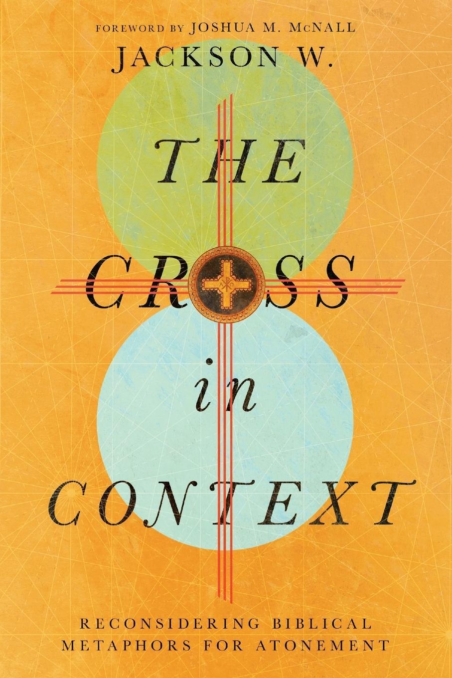 Cover: 9781514000281 | Cross in Context | Reconsidering Biblical Metaphors for Atonement | W