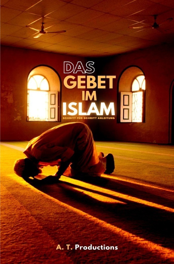 Cover: 9783756532919 | DAS GEBET IM ISLAM Schritt für Schritt Anleitung | A. T. Productions