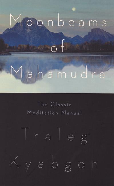 Cover: 9780980502237 | Moonbeams of Mahamudra: The Classic Meditation Manual | Traleg Kyabgon