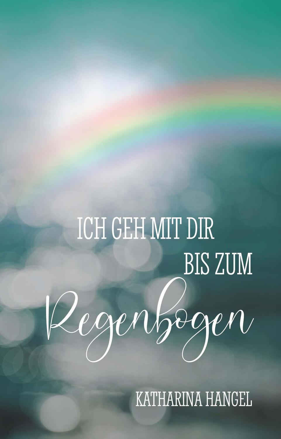 Cover: 9783991652038 | Ich geh mit dir bis zum Regenbogen | Katharina Hangel | Taschenbuch