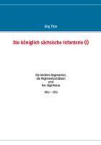 Cover: 9783732254507 | Die königlich sächsische Infanterie (I) | Jörg Titze | Taschenbuch