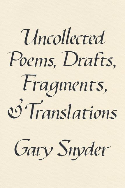 Cover: 9781640095779 | Uncollected Poems, Drafts, Fragments, and Translations | Gary Snyder