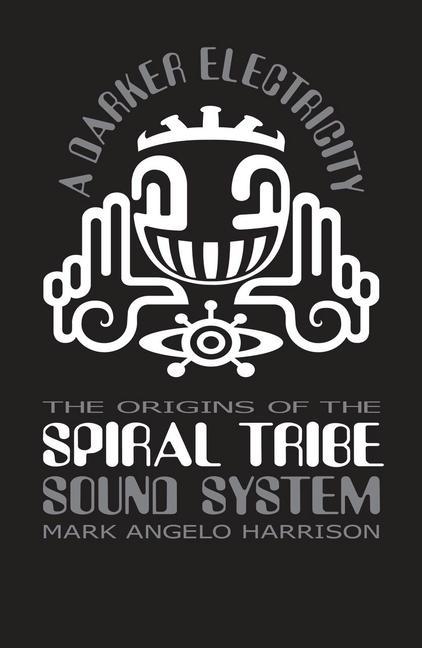 Cover: 9781913231354 | A Darker Electricity | The Origins of the Spiral Tribe Sound System