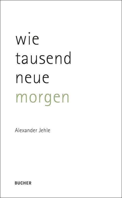 Cover: 9783990183472 | wie tausend neue morgen | Alexander Jehle | Taschenbuch | 104 S.