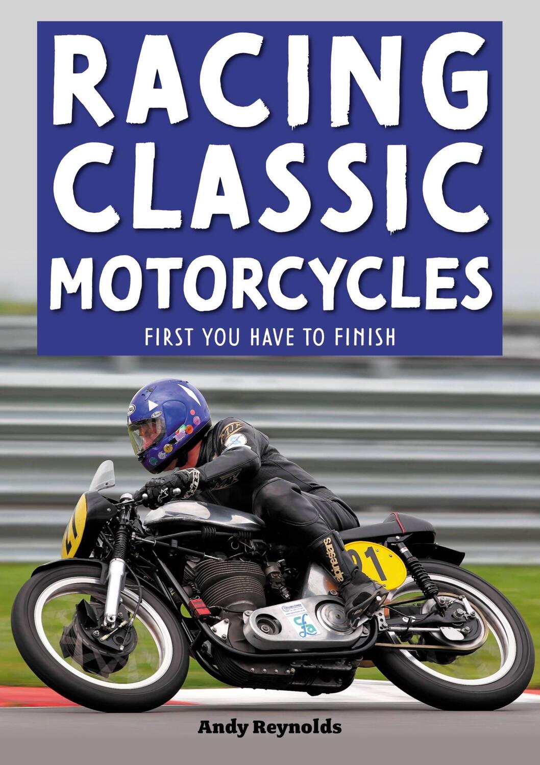 Cover: 9781787114814 | Racing Classic Motorcycles | First you have to finish | Andy Reynolds
