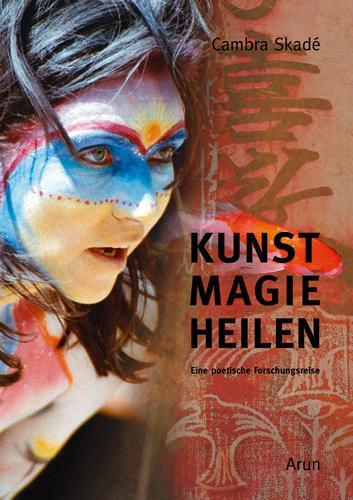 Cover: 9783866631137 | Kunst-Magie-Heilen | Eine poetische Forschungsreise | Cambra Skadé