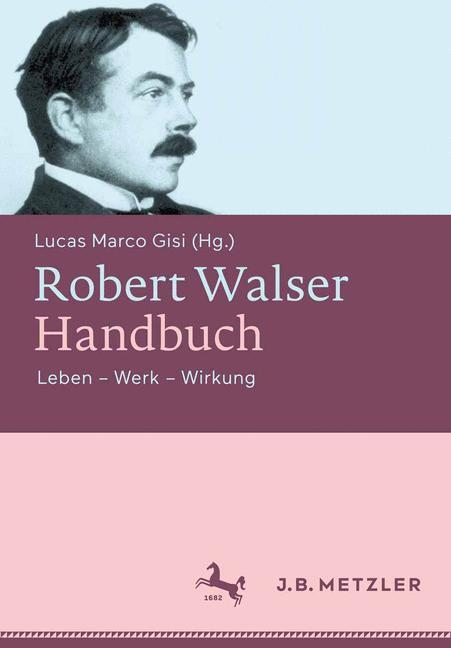 Cover: 9783476024183 | Robert Walser-Handbuch | Leben ¿ Werk ¿ Wirkung | Lucas Marco Gisi