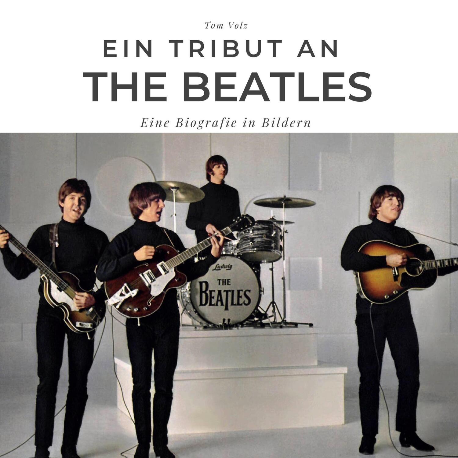 Cover: 9783750530492 | Ein Tribut an The Beatles | Eine Biografie in Bildern | Tom Volz