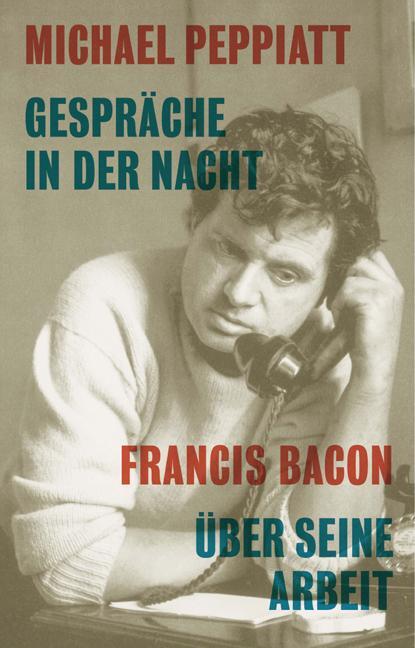 Cover: 9783905799101 | Gespräche in der Nacht - Francis Bacon über seine Arbeit | Peppiatt