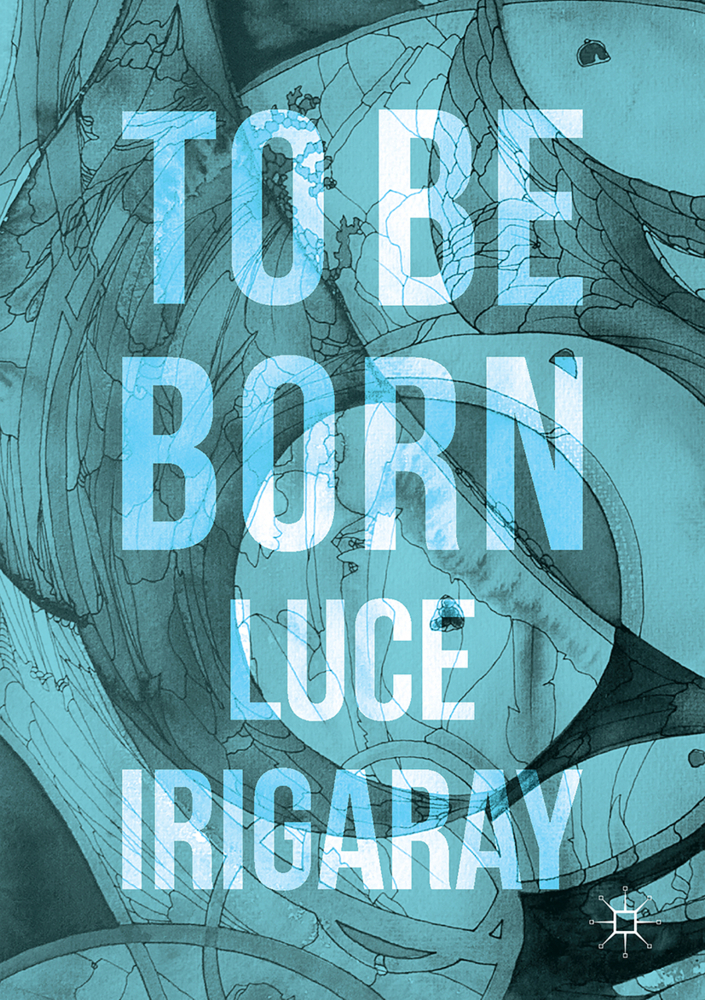 Cover: 9783319392219 | To Be Born | Genesis of a New Human Being | Luce Irigaray | Buch