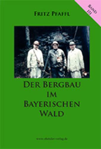 Cover: 9783941457317 | Der Bergbau im Bayerischen Wald | Die Geologie Band III | Fritz Pfaffl