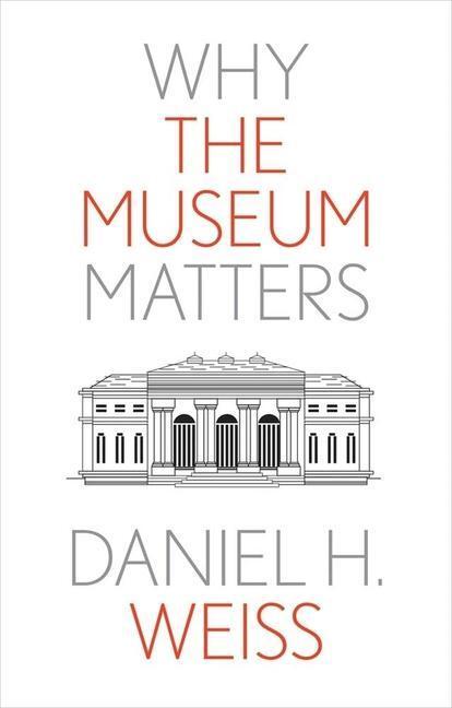 Cover: 9780300259353 | Why the Museum Matters | Daniel H. Weiss | Buch | Why X Matters S