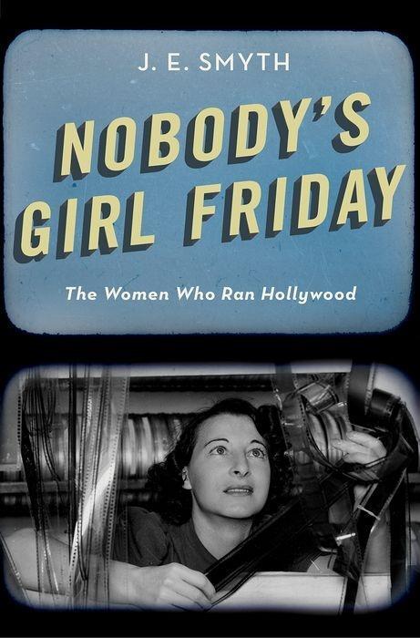 Cover: 9780190840822 | Nobody's Girl Friday | The Women Who Ran Hollywood | J E Smyth | Buch