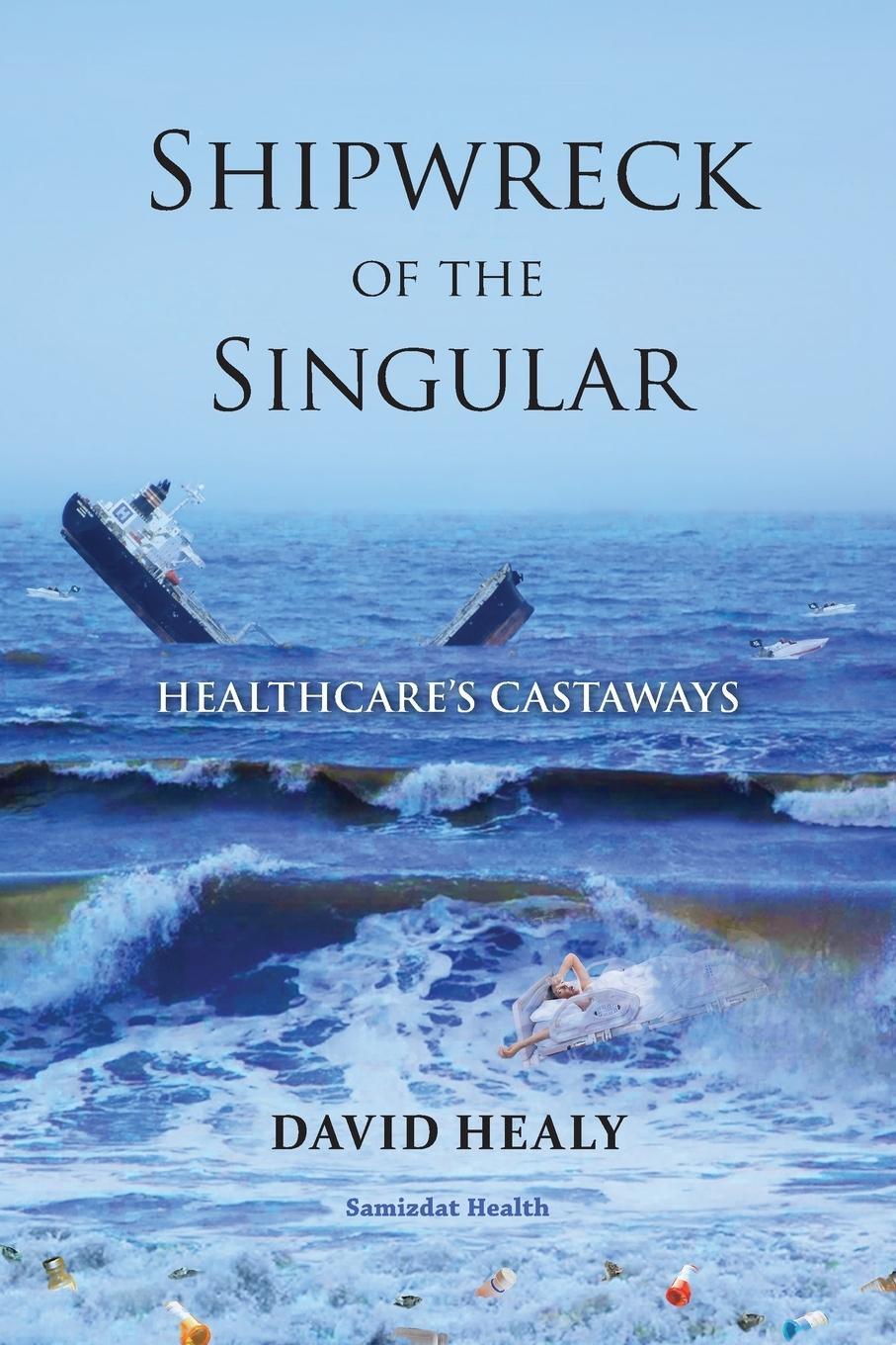 Cover: 9781989963166 | Shipwreck of the Singular | Healthcare's Castaways | David Healy