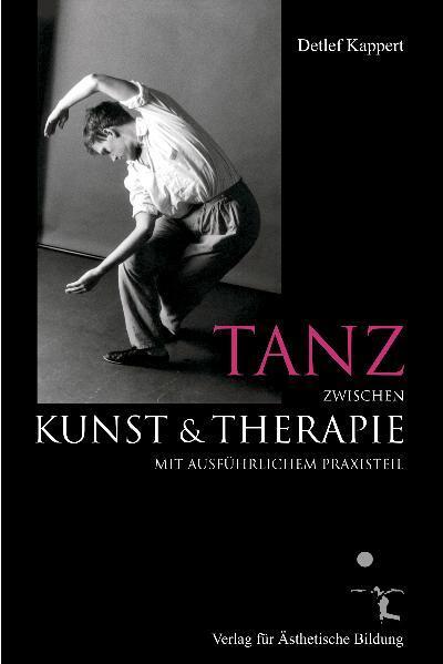 Tanz zwischen Kunst und Therapie - Kappert, Detlef