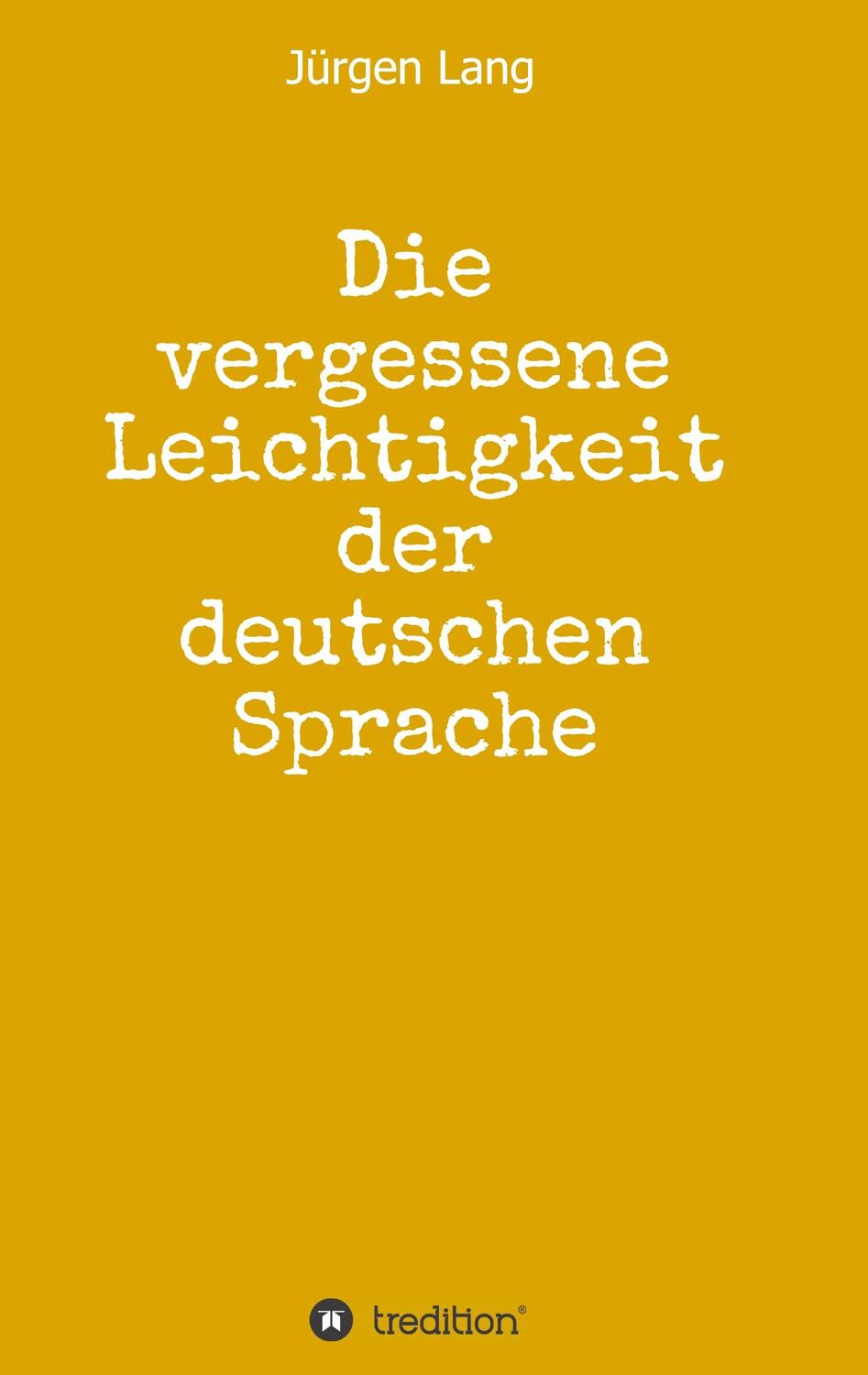 Cover: 9783748280545 | Die vergessene Leichtigkeit der deutschen Sprache | Jürgen Lang | Buch