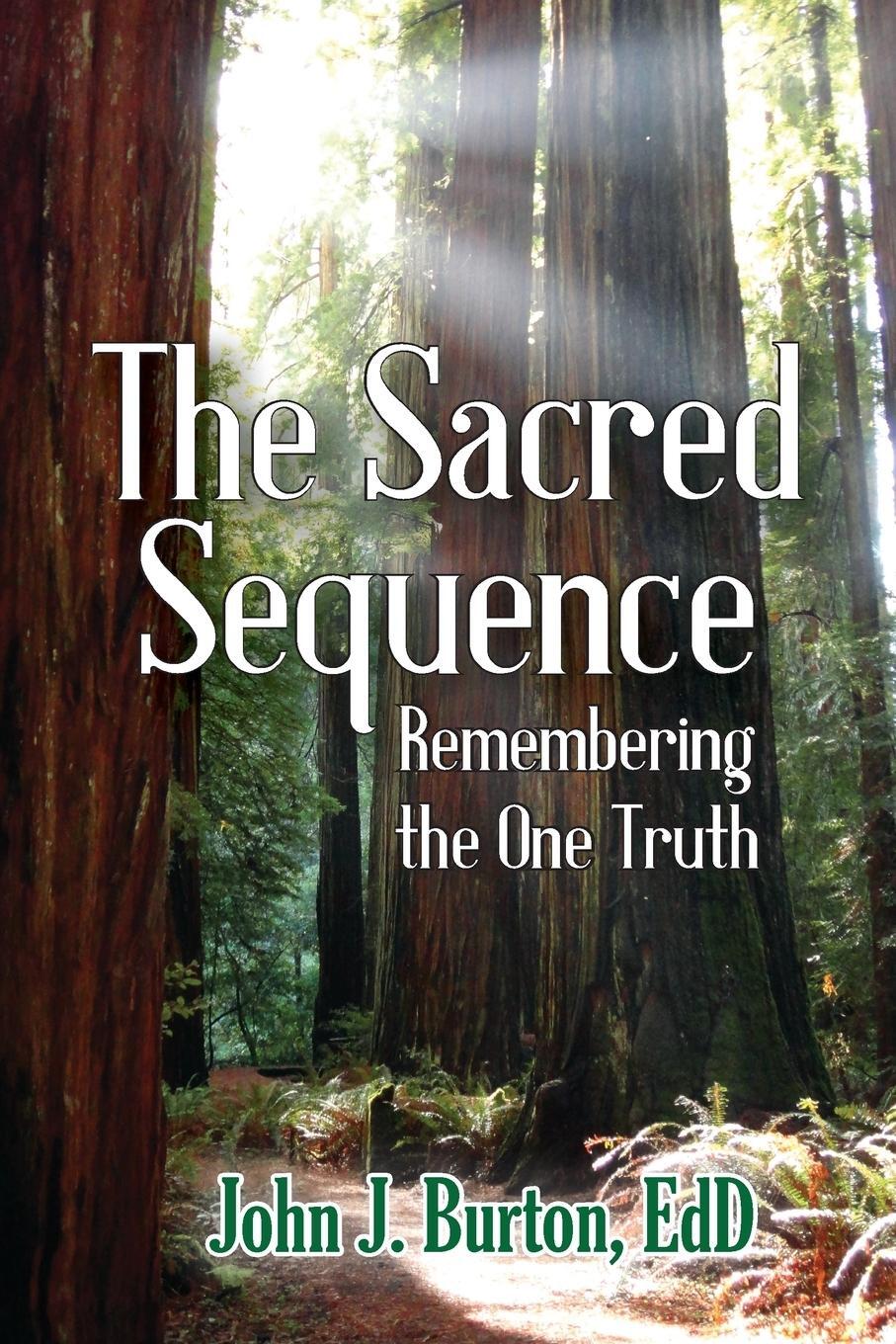 Cover: 9781945619281 | The Sacred Sequence | Remembering the One Truth | EdD John J Burton