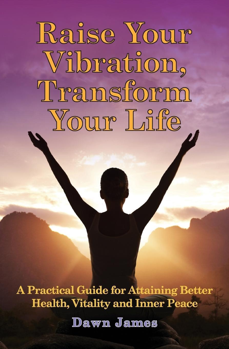 Cover: 9780986537813 | Raise Your Vibration, Transform Your Life | Dawn James | Taschenbuch