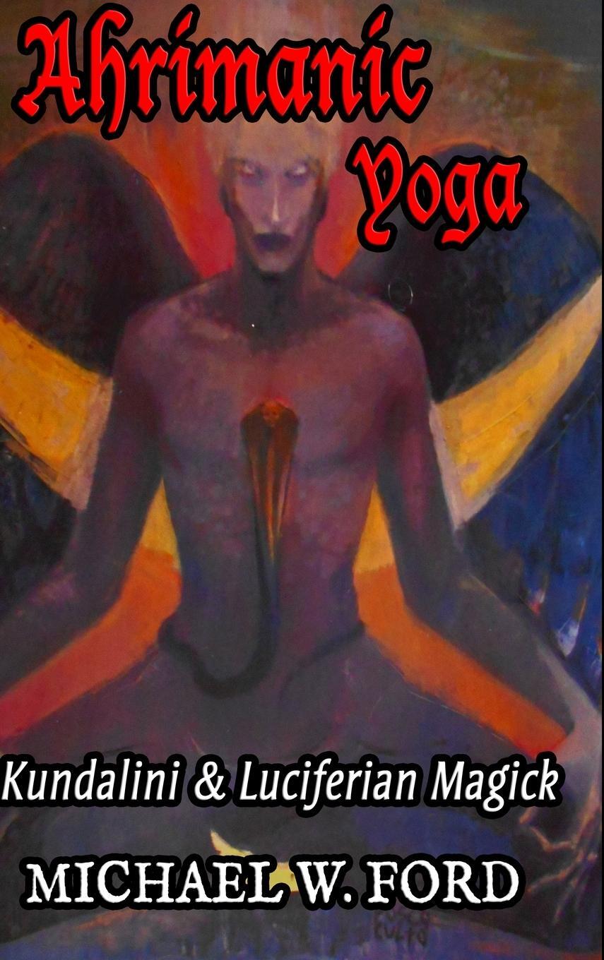 Cover: 9781667174358 | Ahrimanic Yoga | Kundalini &amp; Luciferian Magick | Michael W. Ford