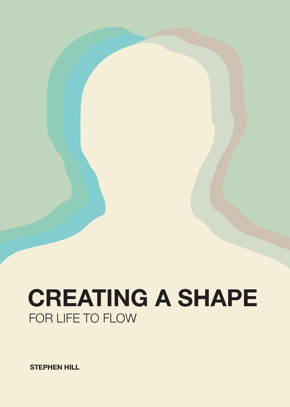 Cover: 9780473465414 | Creating a Shape for Life to Flow | Stephen Hill | Taschenbuch | 2018
