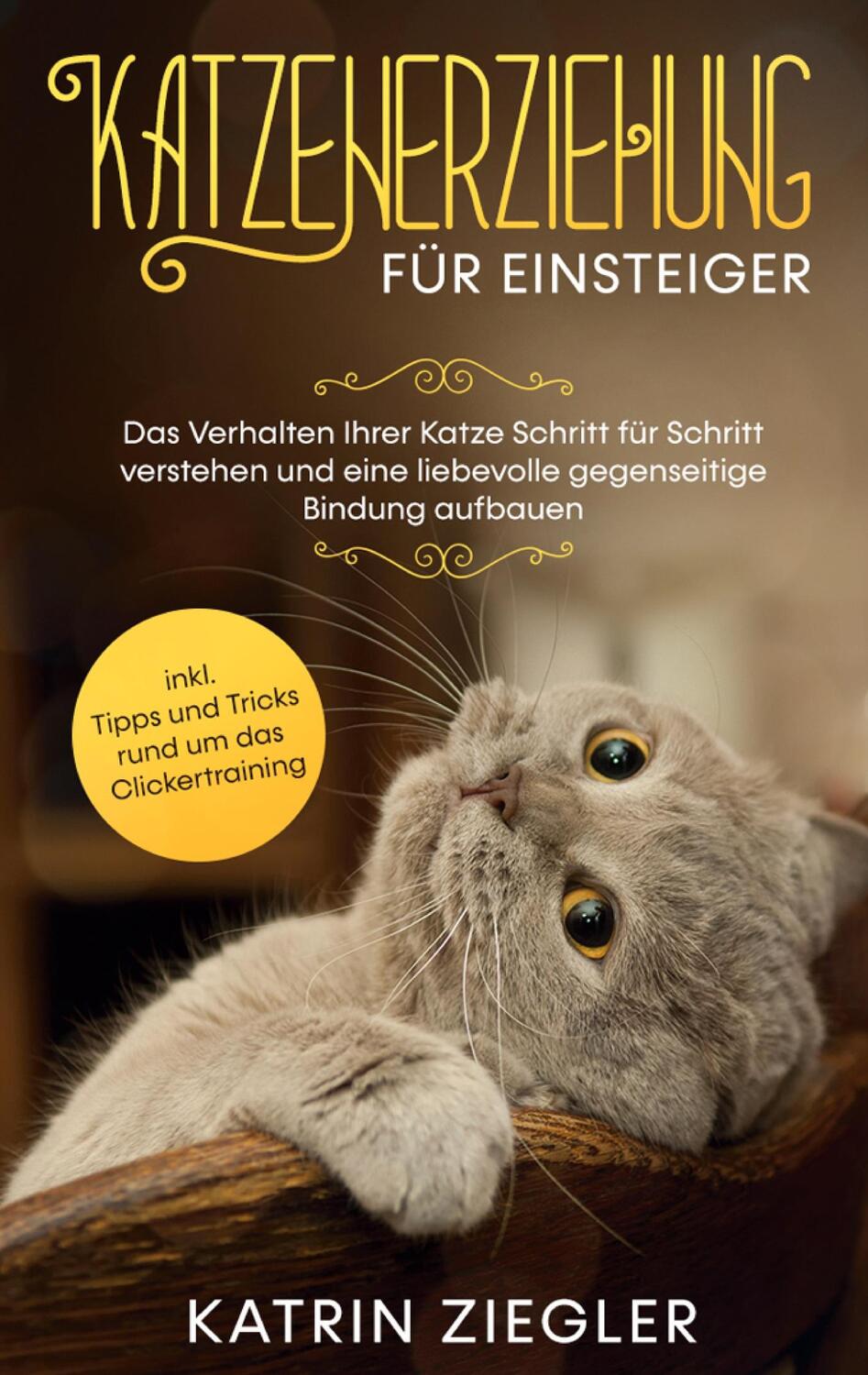 Cover: 9783751952972 | Katzenerziehung für Einsteiger: Das Verhalten Ihrer Katze Schritt...