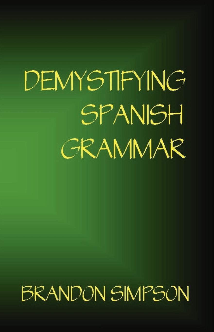 Cover: 9780981646602 | Demystifying Spanish Grammar | Brandon Simpson | Taschenbuch | 2008