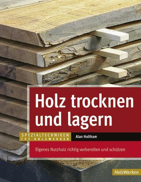 Cover: 9783866309548 | Holz trocknen und lagern | Alan Holtham | Buch | HolzWerken | Deutsch