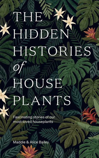 Cover: 9781784884055 | The Hidden Histories of Houseplants | Alice Bailey (u. a.) | Buch