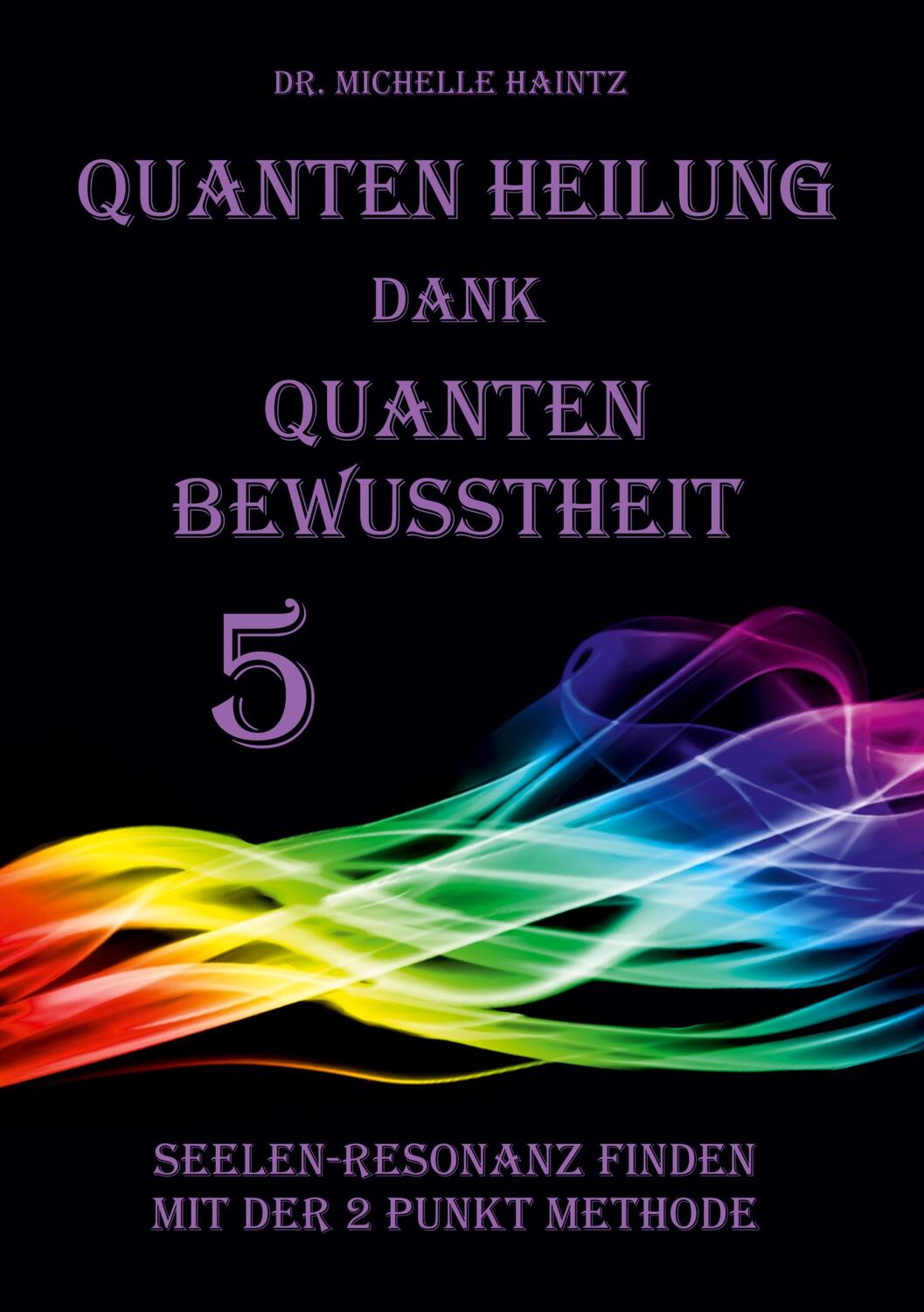 Cover: 9783967381504 | Quanten Heilung dank Quanten Bewusstheit 5 | Dr. Michelle Haintz