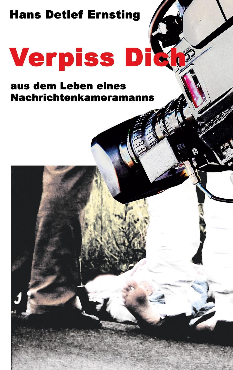Cover: 9783751933537 | Verpiss Dich | aus dem Leben eines Nachrichtenkameramanns | Ernsting