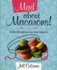 Cover: 9781849340410 | Mad About Macarons! | Make Macarons Like the French | Jill Colonna