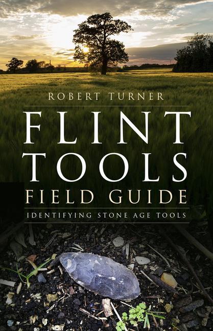 Cover: 9781803997117 | Flint Tools Field Guide | Identifying Stone Age Tools | Robert Turner