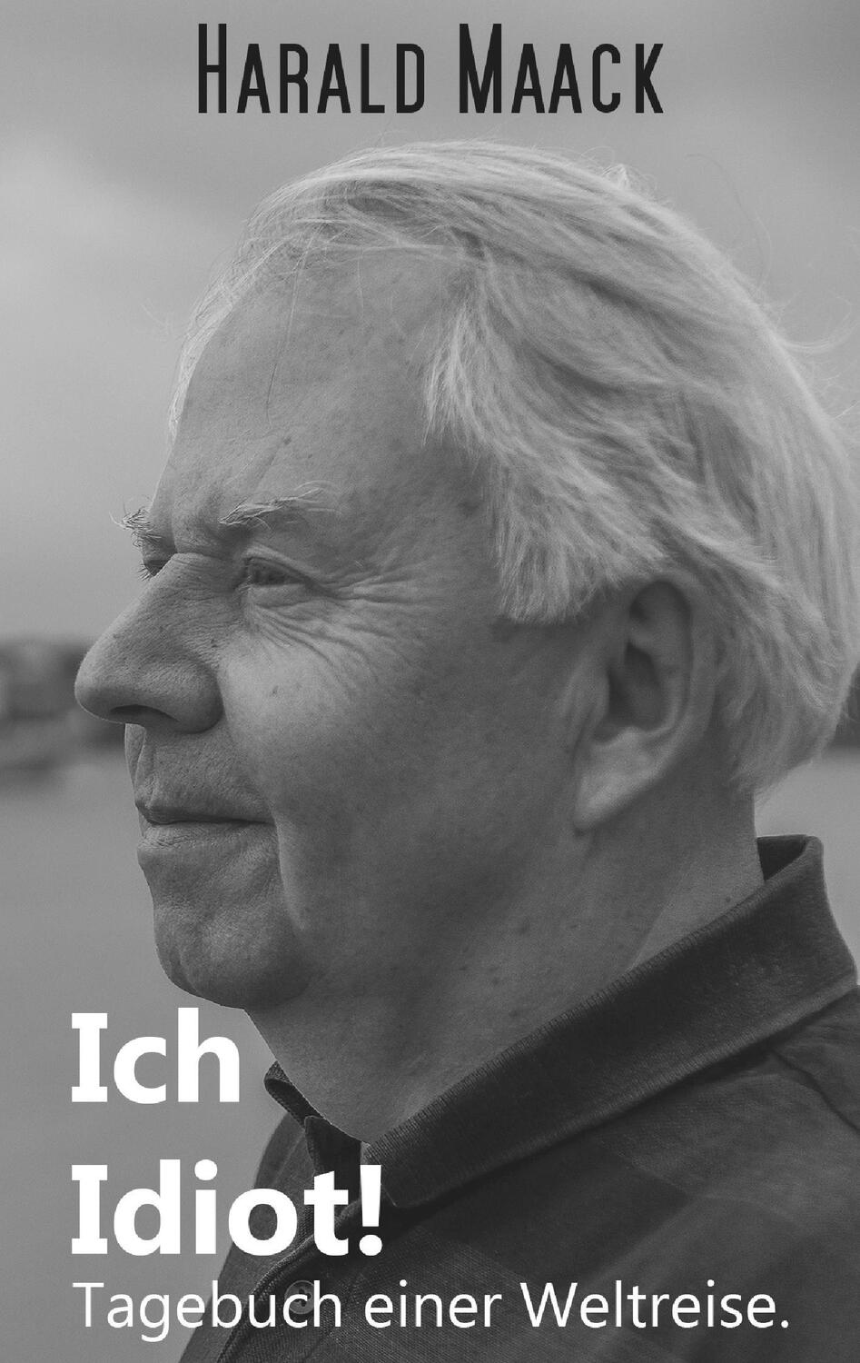 Cover: 9783842362420 | Ich Idiot! Tagebuch einer Weltreise | Harald Maack | Taschenbuch