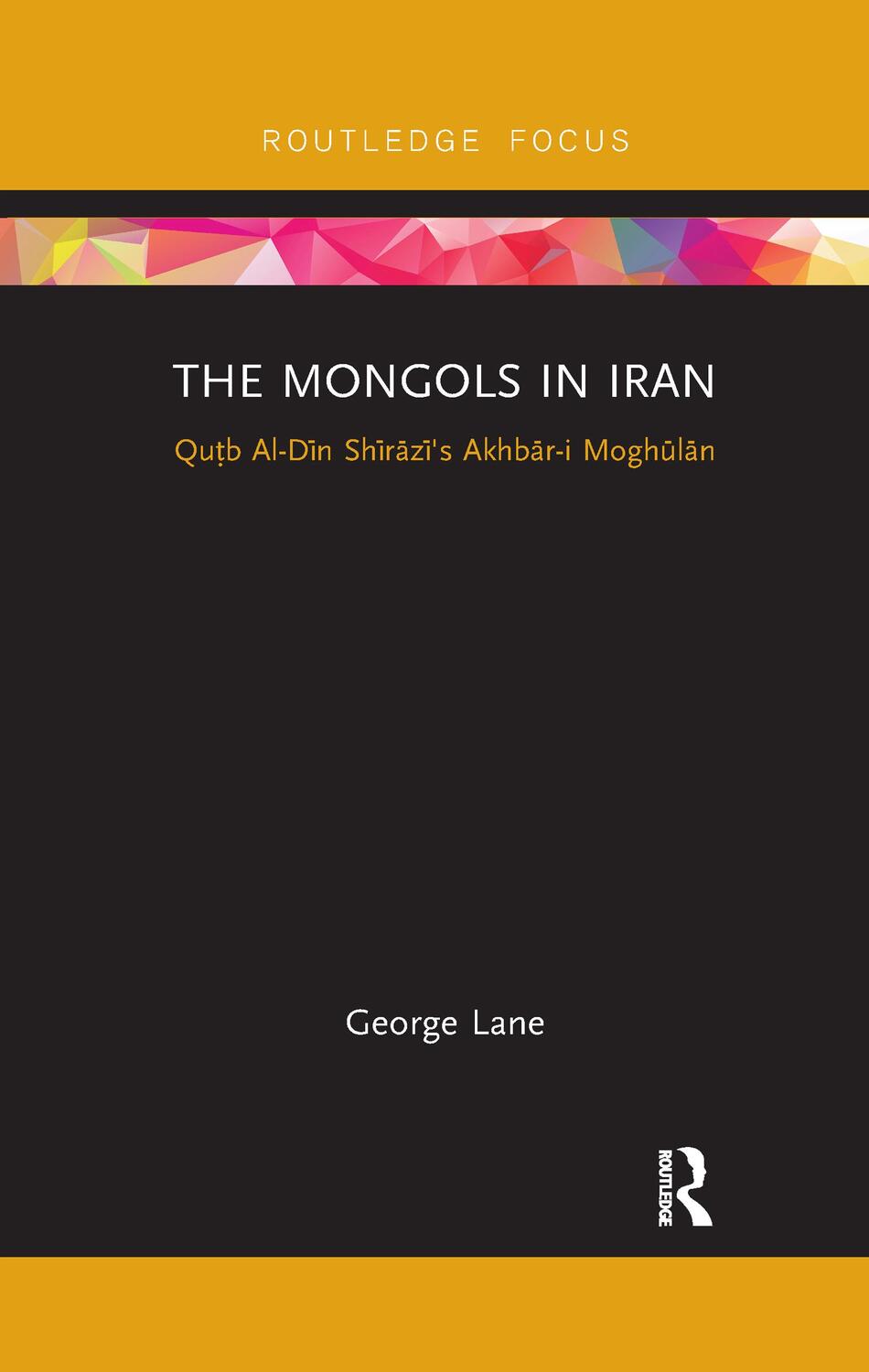 Cover: 9780367607043 | The Mongols in Iran | Qutb Al-Din Shirazi's Akhbar-i Moghulan | Lane
