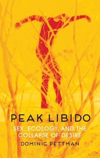 Cover: 9781509543038 | Peak Libido | Sex, Ecology, and the Collapse of Desire | Pettman