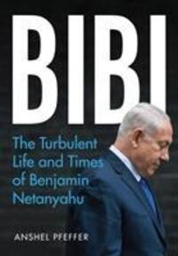 Cover: 9781787383272 | Bibi | The Turbulent Life and Times of Benjamin Netanyahu | Pfeffer